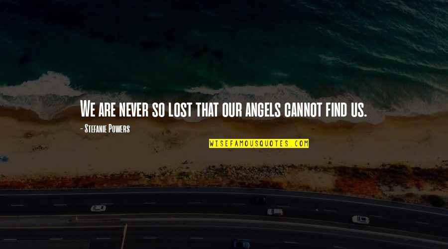 Angels Quotes By Stefanie Powers: We are never so lost that our angels