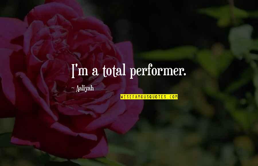 Angels Save Quotes By Aaliyah: I'm a total performer. Angels Save Quotes By Aaliyah: I'm a total performer.