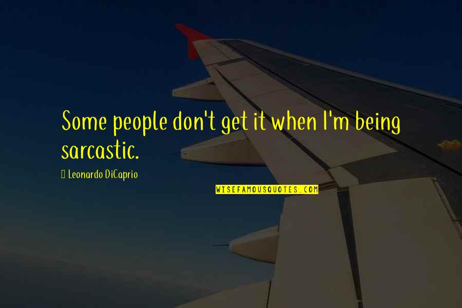 Angels Save Quotes By Leonardo DiCaprio: Some people don't get it when I'm being Angels Save Quotes By Leonardo DiCaprio: Some people don't get it when I'm being
