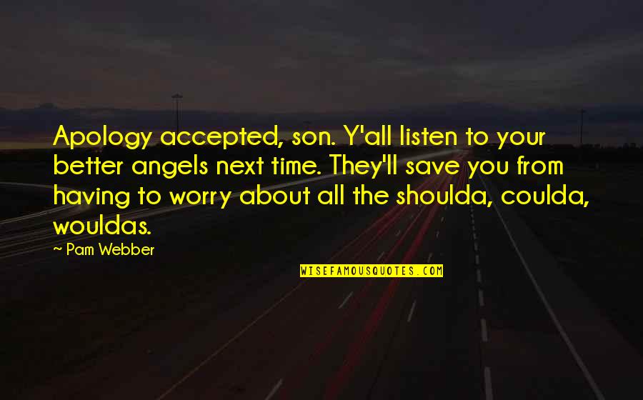 Angels Save Quotes By Pam Webber: Apology accepted, son. Y'all listen to your better Angels Save Quotes By Pam Webber: Apology accepted, son. Y'all listen to your better