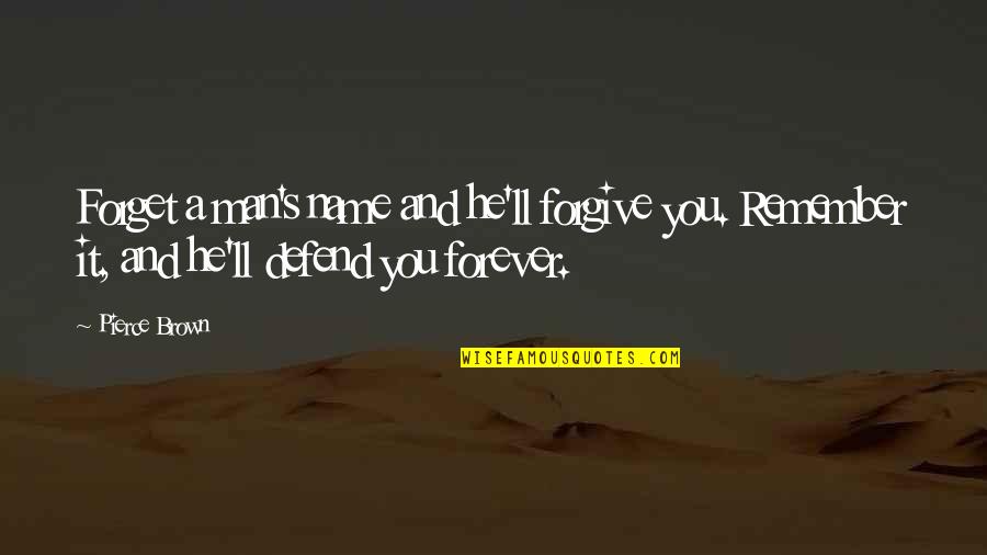Angels Save Quotes By Pierce Brown: Forget a man's name and he'll forgive you. Angels Save Quotes By Pierce Brown: Forget a man's name and he'll forgive you.