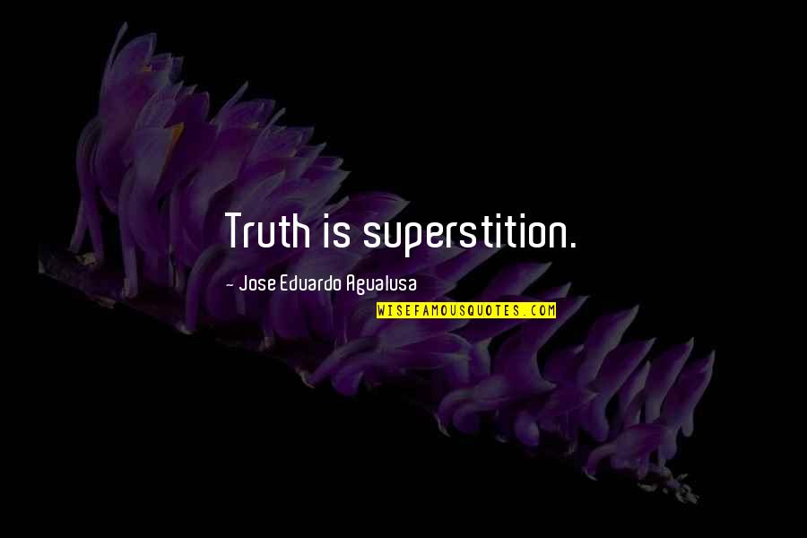 Angels Sent From Heaven Quotes By Jose Eduardo Agualusa: Truth is superstition.