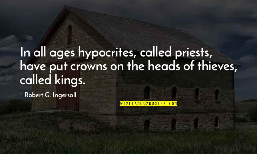 Angels Sing Movie Quotes By Robert G. Ingersoll: In all ages hypocrites, called priests, have put