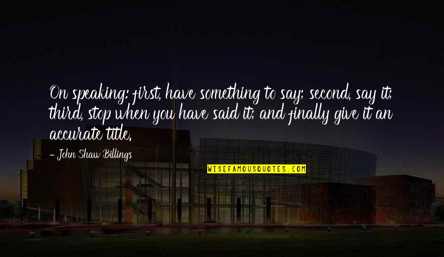 Angels Stadium Quotes By John Shaw Billings: On speaking: first, have something to say; second,