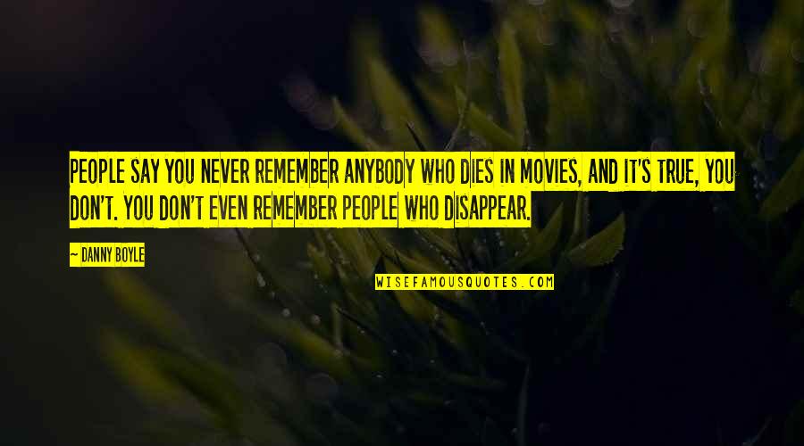 Angels Unaware Quotes By Danny Boyle: People say you never remember anybody who dies