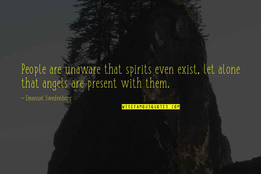 Angels Unaware Quotes By Emanuel Swedenborg: People are unaware that spirits even exist, let