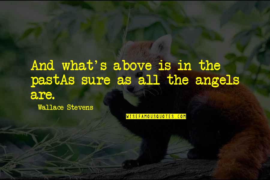 Angels Up In Heaven Quotes By Wallace Stevens: And what's above is in the pastAs sure