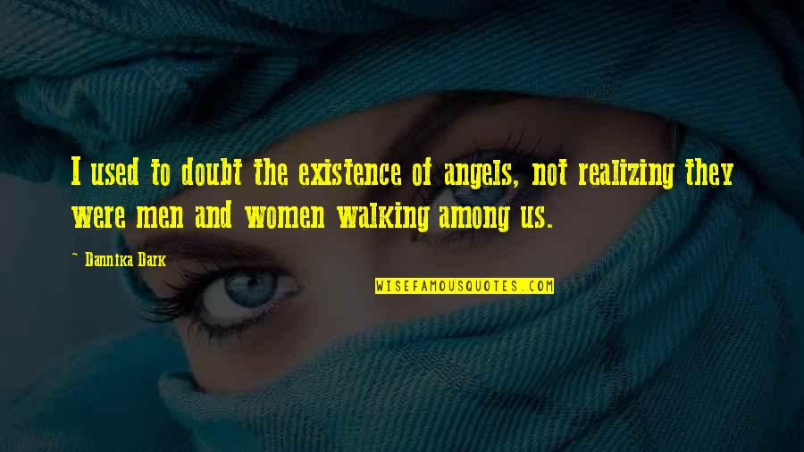 Angels Walking Among Us Quotes By Dannika Dark: I used to doubt the existence of angels,