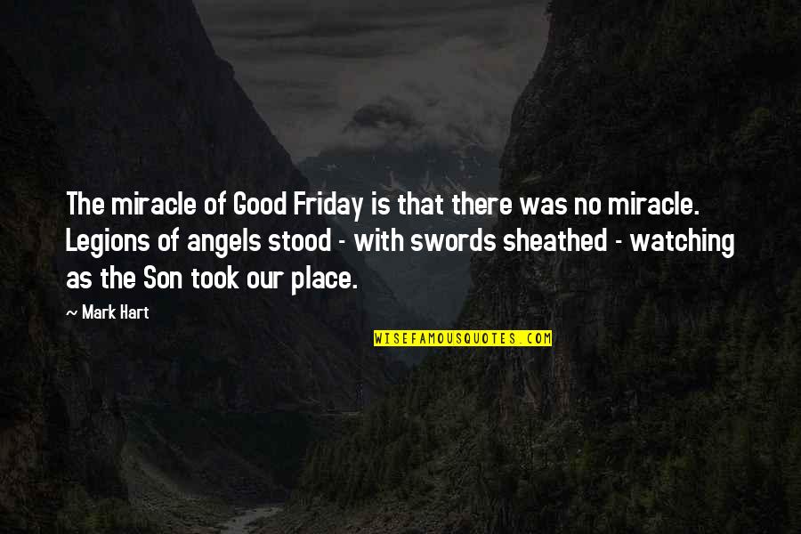 Angels Watching Over Us Quotes By Mark Hart: The miracle of Good Friday is that there
