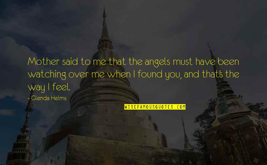 Angels Watching Quotes By Glenda Helms: Mother said to me that the angels must