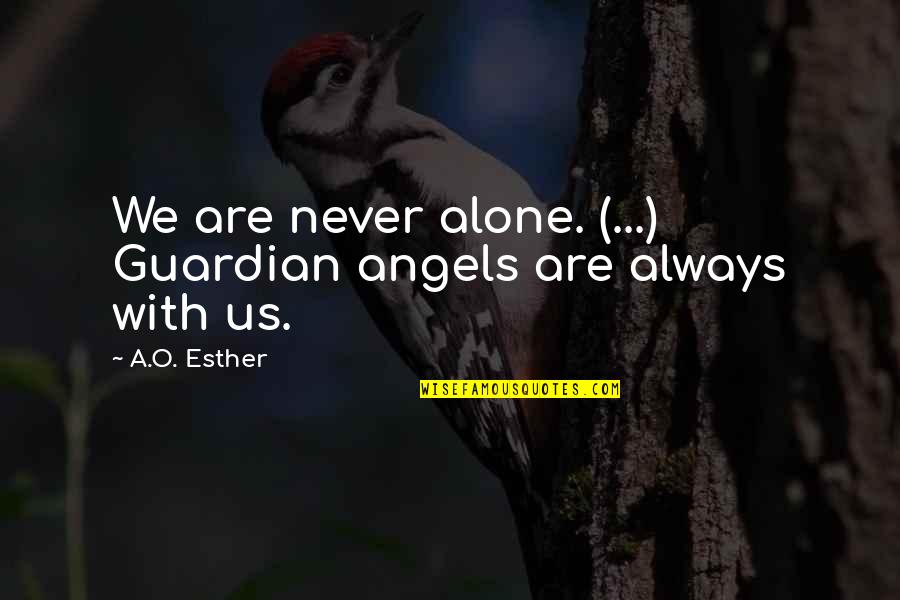 Angels We Quotes By A.O. Esther: We are never alone. (...) Guardian angels are