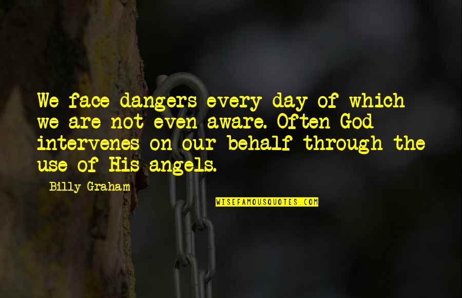 Angels We Quotes By Billy Graham: We face dangers every day of which we Angels We Quotes By Billy Graham: We face dangers every day of which we