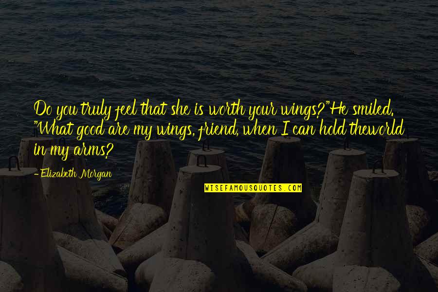 Angels Wings Quotes By Elizabeth Morgan: Do you truly feel that she is worth