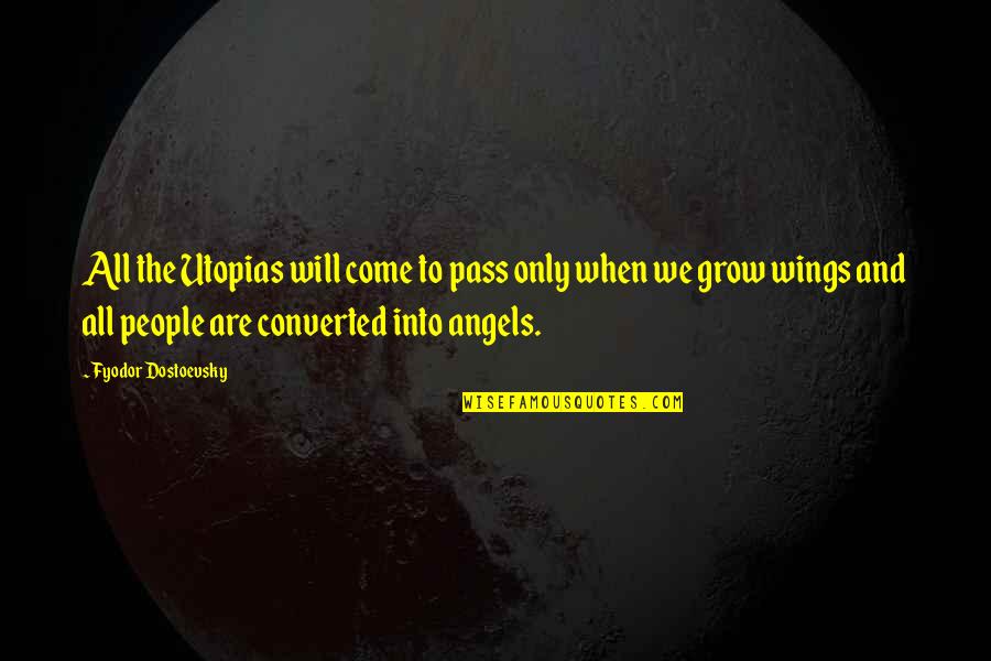 Angels Wings Quotes By Fyodor Dostoevsky: All the Utopias will come to pass only