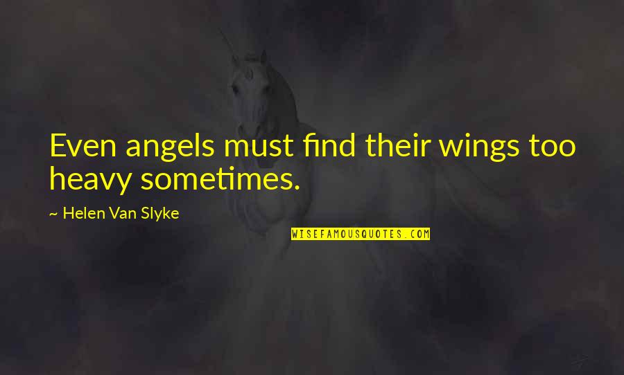 Angels Wings Quotes By Helen Van Slyke: Even angels must find their wings too heavy
