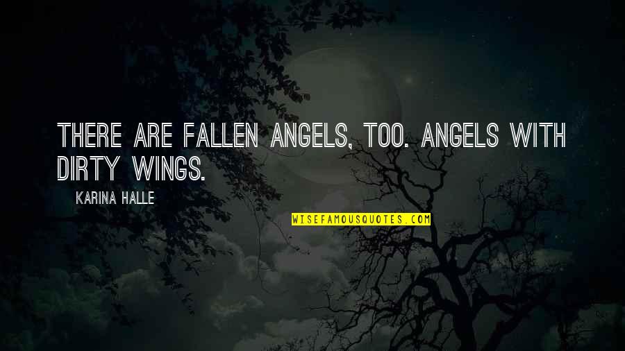 Angels Wings Quotes By Karina Halle: There are fallen angels, too. Angels with dirty