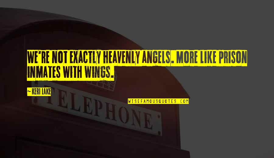 Angels Wings Quotes By Keri Lake: We're not exactly heavenly angels. More like prison