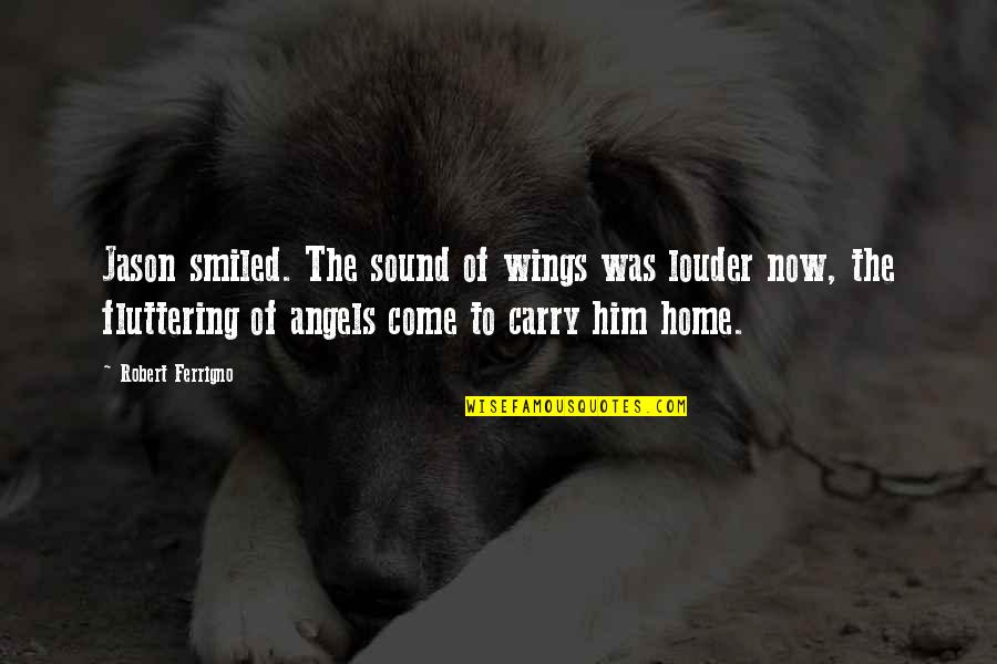 Angels Wings Quotes By Robert Ferrigno: Jason smiled. The sound of wings was louder