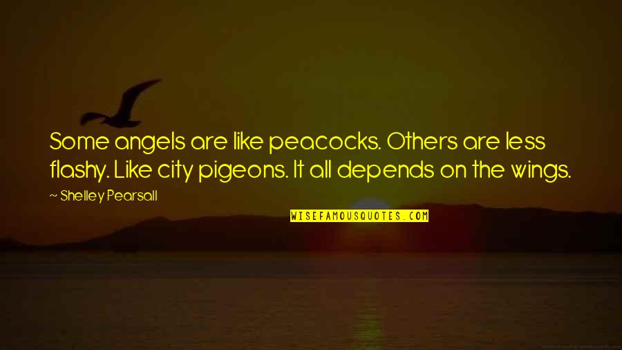 Angels Wings Quotes By Shelley Pearsall: Some angels are like peacocks. Others are less