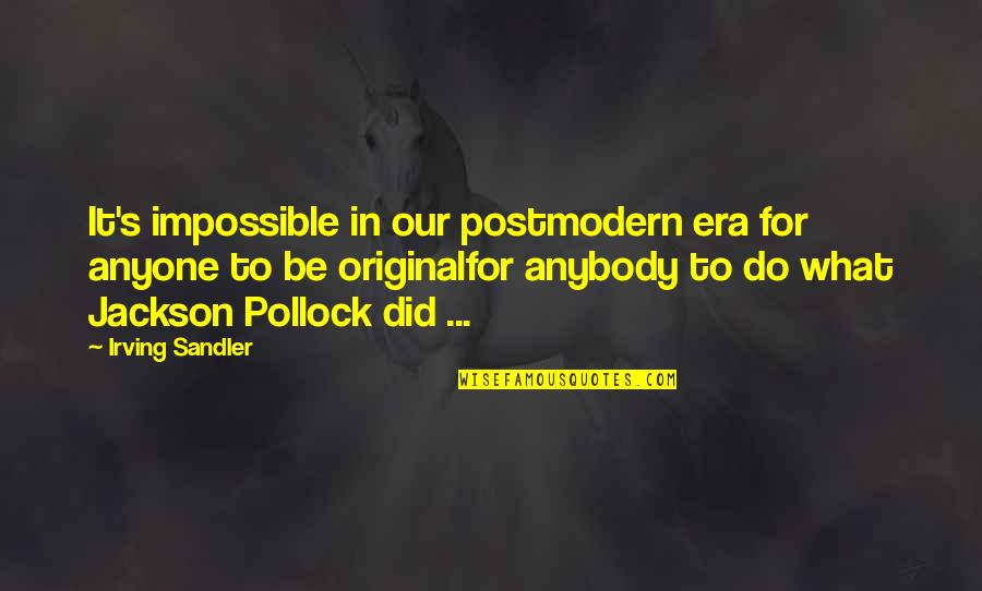 Angelship Quotes By Irving Sandler: It's impossible in our postmodern era for anyone