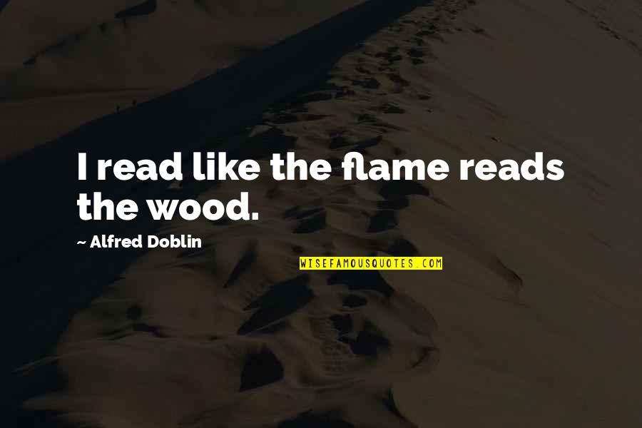 Angelucci Lawyer Quotes By Alfred Doblin: I read like the flame reads the wood.
