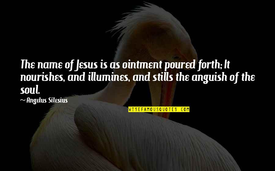 Angelus Quotes By Angelus Silesius: The name of Jesus is as ointment poured