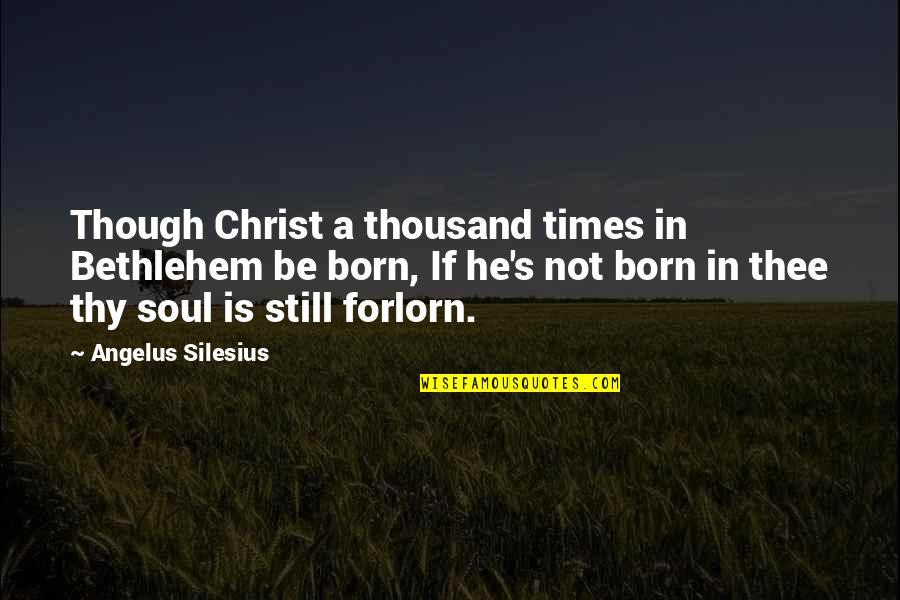 Angelus Quotes By Angelus Silesius: Though Christ a thousand times in Bethlehem be