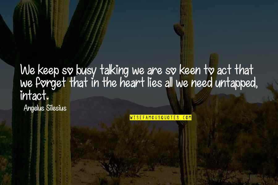 Angelus Quotes By Angelus Silesius: We keep so busy talking we are so Angelus Quotes By Angelus Silesius: We keep so busy talking we are so