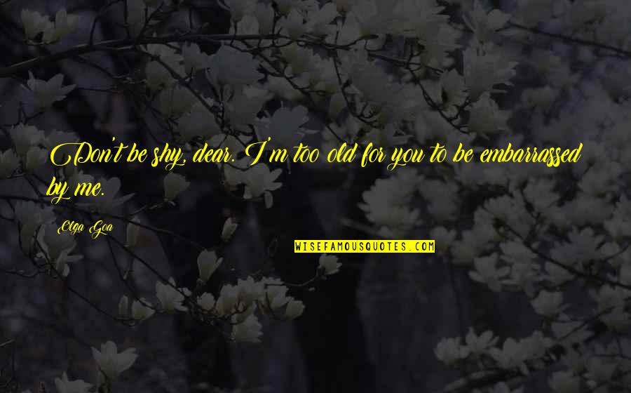 Angelvision Quotes By Olga Goa: Don't be shy, dear. I'm too old for