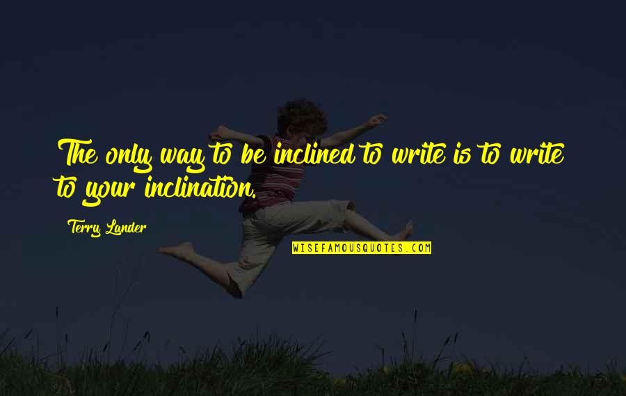 Angelvision Quotes By Terry Lander: The only way to be inclined to write