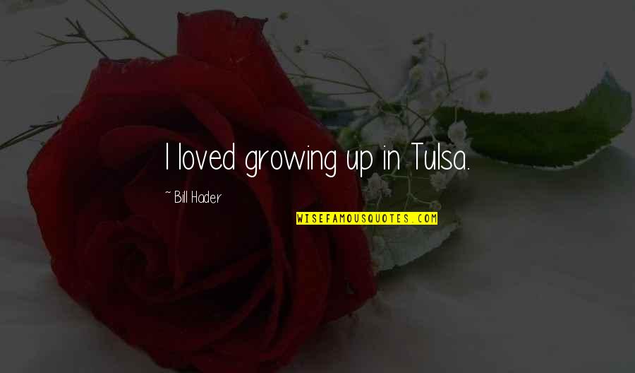 Angemessenen Quotes By Bill Hader: I loved growing up in Tulsa. Angemessenen Quotes By Bill Hader: I loved growing up in Tulsa.