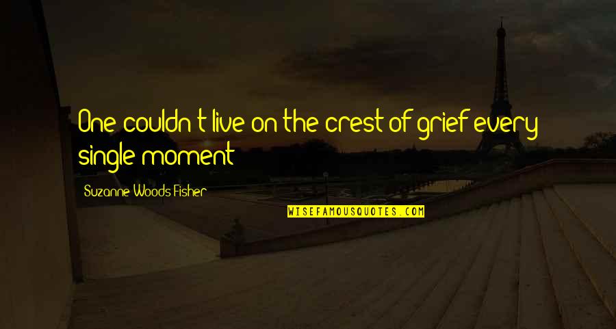 Angemessenen Quotes By Suzanne Woods Fisher: One couldn't live on the crest of grief Angemessenen Quotes By Suzanne Woods Fisher: One couldn't live on the crest of grief