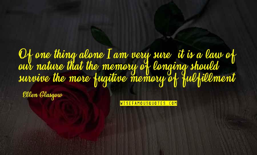 Angenehm Synonym Quotes By Ellen Glasgow: Of one thing alone I am very sure:
