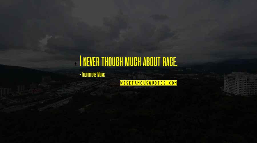Angenette Natkowski Quotes By Thelonious Monk: I never though much about race. Angenette Natkowski Quotes By Thelonious Monk: I never though much about race.