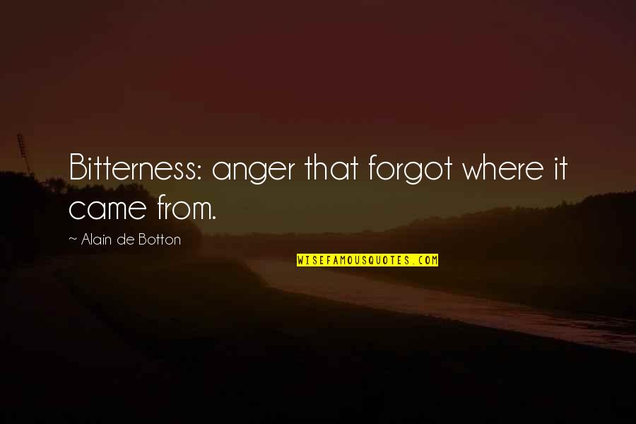 Anger And Bitterness Quotes By Alain De Botton: Bitterness: anger that forgot where it came from.