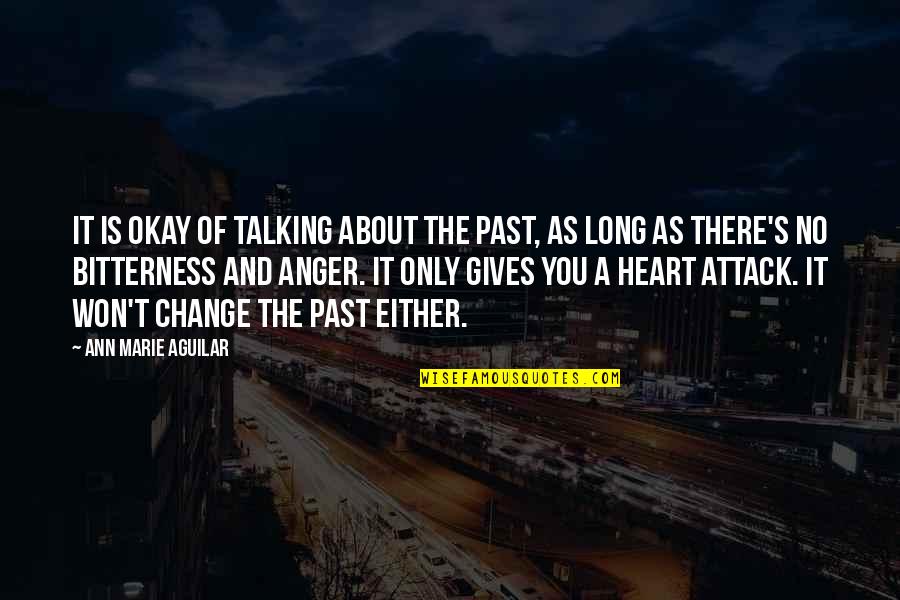 Anger And Bitterness Quotes By Ann Marie Aguilar: It is okay of talking about the past,