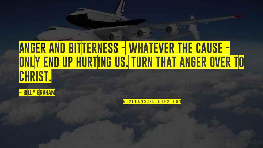 Anger And Bitterness Quotes By Billy Graham: Anger and bitterness - whatever the cause -