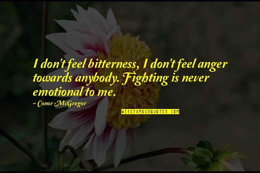 Anger And Bitterness Quotes By Conor McGregor: I don't feel bitterness, I don't feel anger
