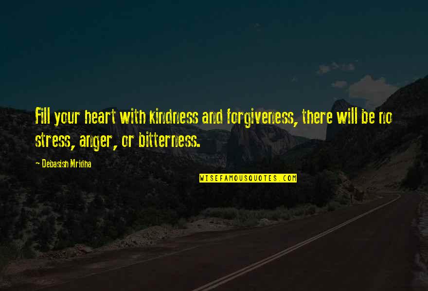 Anger And Bitterness Quotes By Debasish Mridha: Fill your heart with kindness and forgiveness, there