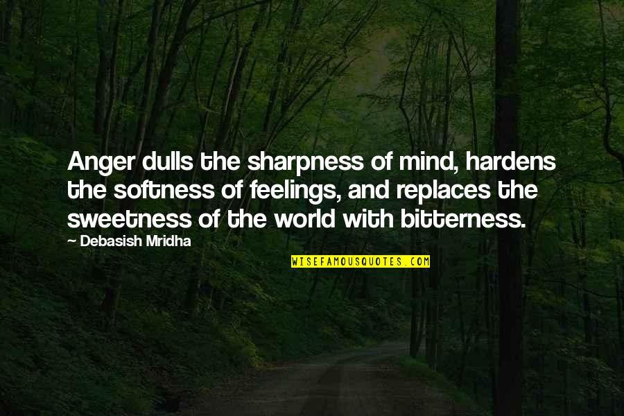 Anger And Bitterness Quotes By Debasish Mridha: Anger dulls the sharpness of mind, hardens the