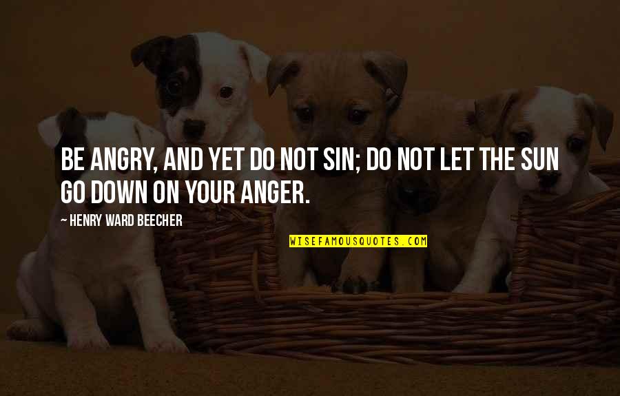 Anger And Bitterness Quotes By Henry Ward Beecher: Be angry, and yet do not sin; do