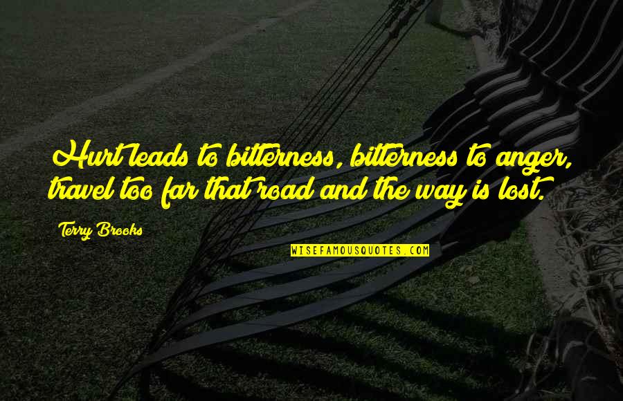 Anger And Bitterness Quotes By Terry Brooks: Hurt leads to bitterness, bitterness to anger, travel