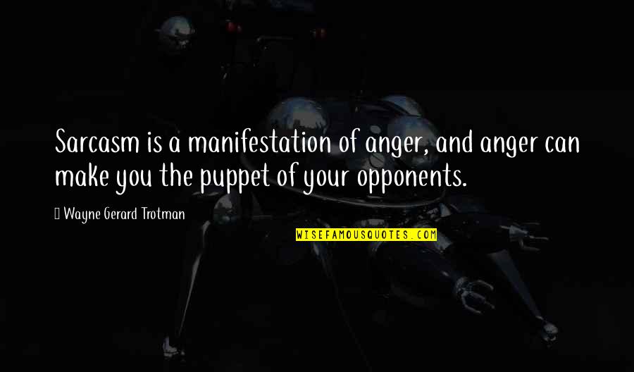 Anger And Bitterness Quotes By Wayne Gerard Trotman: Sarcasm is a manifestation of anger, and anger