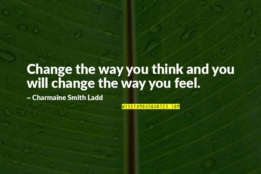 Anger And Change Quotes By Charmaine Smith Ladd: Change the way you think and you will