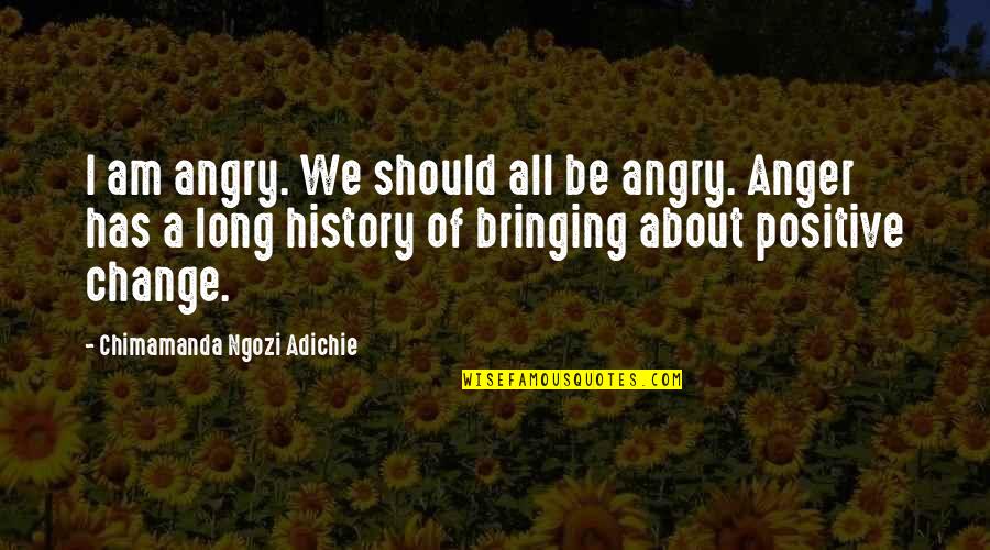 Anger And Change Quotes By Chimamanda Ngozi Adichie: I am angry. We should all be angry.