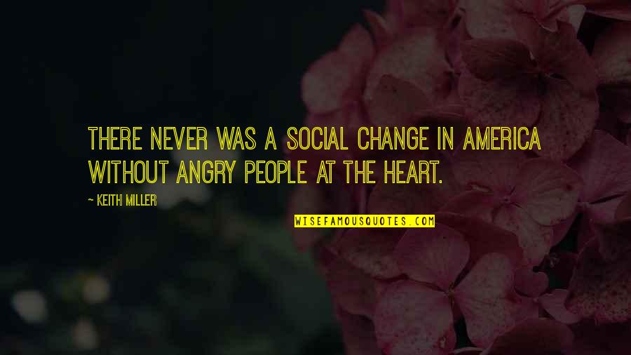 Anger And Change Quotes By Keith Miller: There never was a social change in America