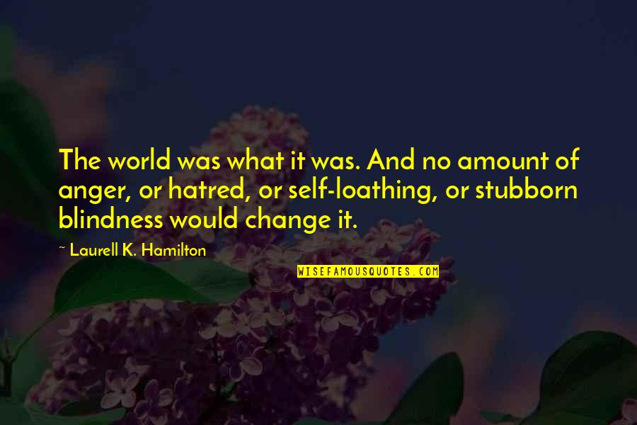 Anger And Change Quotes By Laurell K. Hamilton: The world was what it was. And no