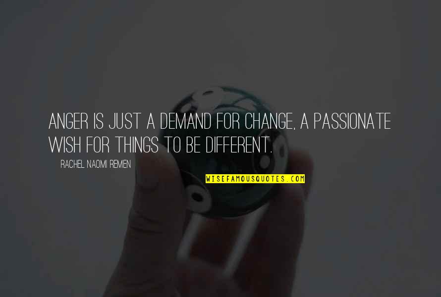 Anger And Change Quotes By Rachel Naomi Remen: Anger is just a demand for change, a