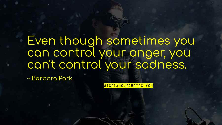 Anger And Control Quotes By Barbara Park: Even though sometimes you can control your anger,