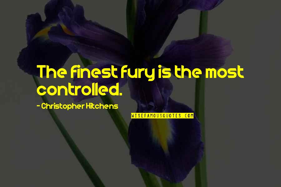 Anger And Control Quotes By Christopher Hitchens: The finest fury is the most controlled.